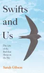 Swifts and Us, The Life of the Bird That Sleeps in the Sky