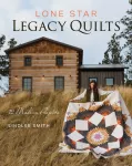 Lone Star Legacy Quilts, 12 Modern Projects