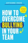 How to Overcome Bullying in Your Team, A Practical Handbook for the Workplace