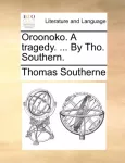 Oroonoko. a Tragedy. ... by Tho. Southern.