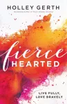 Fiercehearted &ndash; Live Fully, Love Bravely