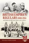 The British Empire&rsquo;s Regulars 1880 - 1914