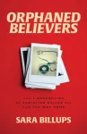 Orphaned Believers &ndash; How a Generation of Christian Exiles Can Find the Way Home
