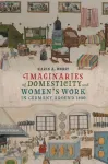 Imaginaries of Domesticity and Women&rsquo;s Work in Germany around 1800