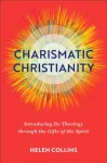 Charismatic Christianity &ndash; Introducing Its Theology through the Gifts of the Spirit