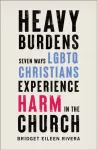 Heavy Burdens &ndash; Seven Ways LGBTQ Christians Experience Harm in the Church