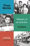 Three Worlds, Memoirs of an Arab-Jew - WINNER OF THE PEN HESSELL-TILTMAN PRIZE
