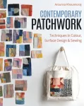 Contemporary Patchwork, Techniques in Color, Surface Design & Sewing