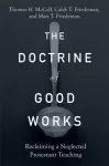 Doctrine of Good Works &ndash; Reclaiming a Neglected Protestant Teaching