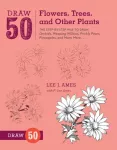 Draw 50 Flowers, Trees, and Other Plants