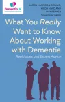 What You Really Want to Know About Working with Dementia