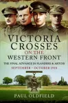 Victoria Crosses on the Western Front &ndash; The Final Advance in Flanders and Artois