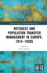 Refugees and Population Transfer Management in Europe, 1914&ndash;1920s
