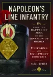 Napoleon&rsquo;s Line Infantry &ndash; From the Battle of Jena to the Invasion of Iberia