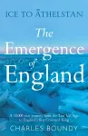 Ice to Athelstan &ndash; The Emergence of England