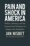Pain and Shock in America &ndash; Politics, Advocacy, and the Controversial Treatment of People with Disabilities