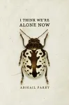 I Think We&rsquo;re Alone Now