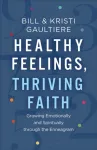Healthy Feelings, Thriving Faith &ndash; Growing Emotionally and Spiritually through the Enneagram