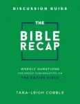 The Bible Recap Discussion Guide &ndash; Weekly Questions for Group Conversation on the Entire Bible