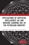 Applications of Artificial Intelligence (AI) and Machine Learning (ML) in the Petroleum Industry