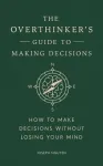 The Overthinker's Guide to Making Decisions