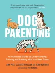 Dog Parenting, An Illustrated Guide to Understanding, Training and Bonding with Your Best Friend