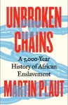 Unbroken Chains, A 5,000-Year History of African Enslavement