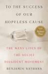 To the Success of Our Hopeless Cause (Pulitzer Prize Winner), The Many Lives of the Soviet Dissident Movement