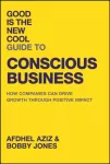 Good Is the New Cool Guide to Conscious Business, How Companies Can Drive Growth Through Positive Impact