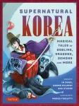 Supernatural Korea, Magical Tales of Goblins, Dragons, Demons and More