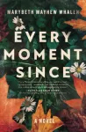 Every Moment Since, A Novel