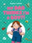 My Dad Thinks I'm a Boy?!