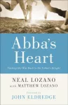 Abba`s Heart &ndash; Finding Our Way Back to the Father`s Delight