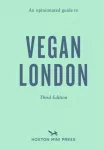 Opinionated Guide to Vegan London: Third Edition