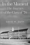 In the Moment: The Journey of the Class of '70