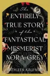Entirely True Story of the Fantastical Mesmerist Nora Grey