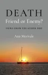 DEATH: Friend or Enemy?
