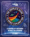 Lonely Planet Kids The Complete Guide to Space Exploration