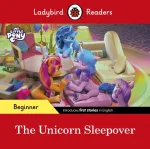 Ladybird Readers Beginner Level &ndash; My Little Pony &ndash; The Unicorn Sleepover (ELT Graded Reader)