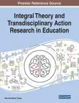 Integral Theory and Transdisciplinary Action Research in Education
