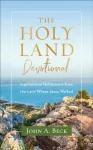 Holy Land Devotional &ndash; Inspirational Reflections from the Land Where Jesus Walked