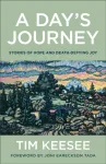 A Day`s Journey &ndash; Stories of Hope and Death&ndash;Defying Joy