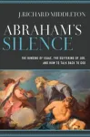 Abraham`s Silence &ndash; The Binding of Isaac, the Suffering of Job, and How to Talk Back to God