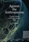 Against the Anthropocene &ndash; Visual Culture and Environment Today