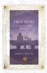 True Story &ndash; A Christianity Worth Believing In