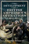 Development of British Amphibious Operations 1882-1914