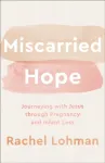 Miscarried Hope &ndash; Journeying with Jesus through Pregnancy and Infant Loss