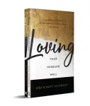 Loving Your Husband/Wife Well Bundle &ndash; A 52&ndash;Week Devotional for the Deeper, Richer Marriage You Desire