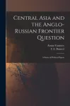 Central Asia and the Anglo-Russian Frontier Question