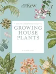 The Kew Gardener&rsquo;s Guide to Growing House Plants